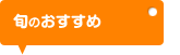 旬のおすすめ