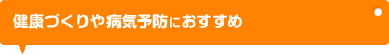 健康づくりや病気予防におすすめ